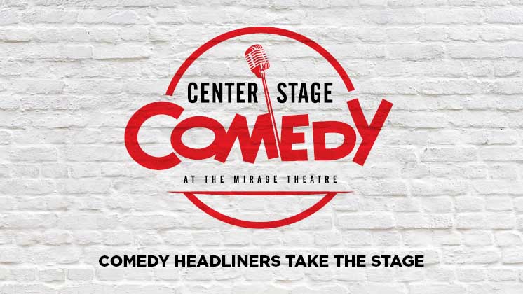 Center Stage Comedy - The Mirage Theatre